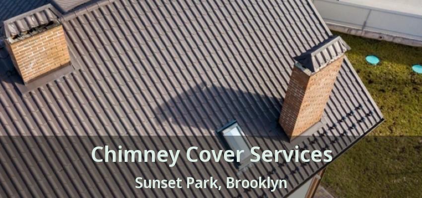 Chimney Cover Services Sunset Park, Brooklyn - NY
