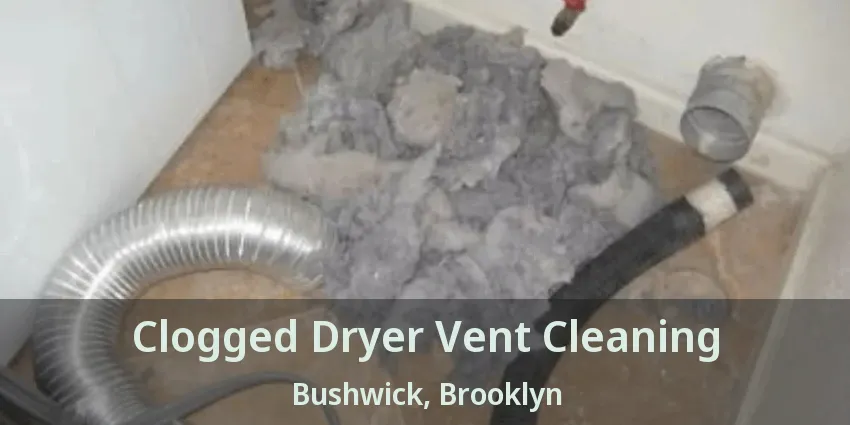 Clogged Dryer Vent Cleaning Bushwick, Brooklyn - NY Clogged Dryer Vent Cleaning Bushwick, Brooklyn - NY