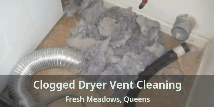 Clogged Dryer Vent Cleaning Fresh Meadows, Queens - NY Clogged Dryer Vent Cleaning Fresh Meadows, Queens - NY
