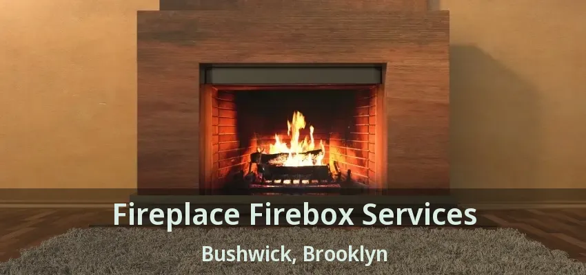 Fireplace Firebox Services Bushwick, Brooklyn - NY Fireplace Firebox Services Bushwick, Brooklyn - NY