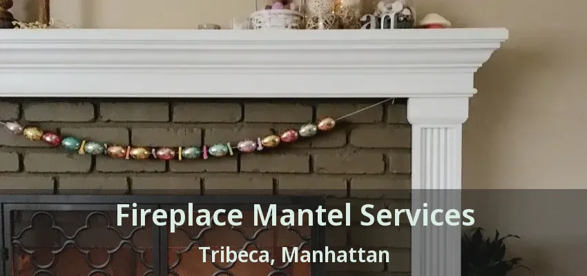 Fireplace Mantel Services Tribeca, Manhattan - NY Fireplace Mantel Services Tribeca, Manhattan - NY
