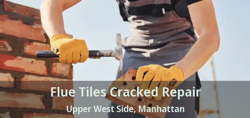 Flue Tiles Cracked Repair Upper West Side, Manhattan - NY Flue Tiles Cracked Repair Upper West Side, Manhattan - NY