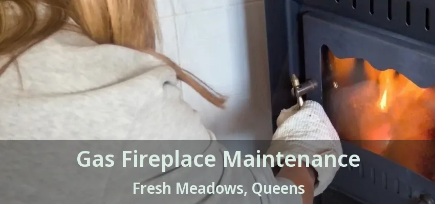 Gas Fireplace Maintenance Fresh Meadows, Queens - NY Gas Fireplace Maintenance Fresh Meadows, Queens - NY