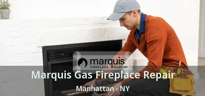 Marquis Gas Fireplace Repair Manhattan - NY Marquis Gas Fireplace Repair Manhattan - NY