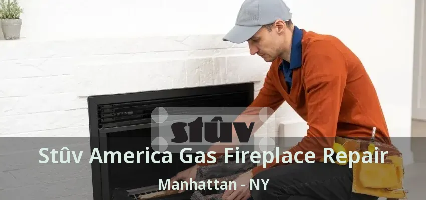 Stûv America Gas Fireplace Repair Manhattan - NY