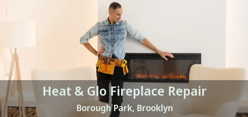 Heat & Glo Fireplace Repair Borough Park, Brooklyn - NY Heat & Glo Fireplace Repair Borough Park, Brooklyn - NY