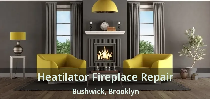 Heatilator Fireplace Repair Bushwick, Brooklyn - NY