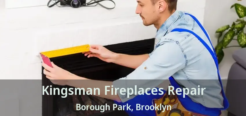 Kingsman Fireplaces Repair Borough Park, Brooklyn - NY Kingsman Fireplaces Repair Borough Park, Brooklyn - NY