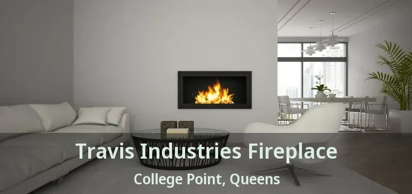 Travis Industries Fireplace College Point, Queens - NY Travis Industries Fireplace College Point, Queens - NY