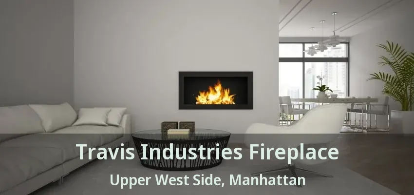 Travis Industries Fireplace Upper West Side, Manhattan - NY Travis Industries Fireplace Upper West Side, Manhattan - NY